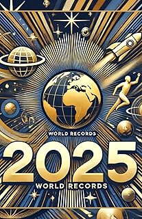World Records 2025: Guinness World Achievements and Extraordinary Feats in Nature, Science, Sports, Arts, and Human Curios...